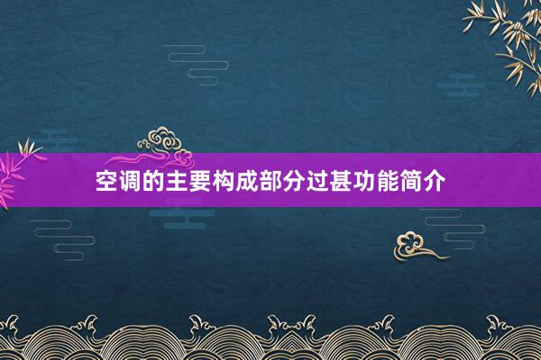 空调的主要构成部分过甚功能简介